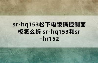 sr-hq153松下电饭锅控制面板怎么拆 sr-hq153和sr-hr152